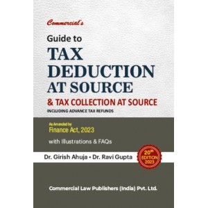 Commercial's Guide to Tax Deduction at Source & Tax Collection at Source Including Advanced Tax Refunds [TDS & TCS] by Dr. Girish Ahuja, Dr. Ravi Gupta [Edn. 2023]